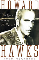 Howard Hawks: The Grey Fox of Hollywood - Todd McCarthy