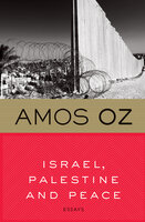 Israel, Palestine and Peace: Essays - Amos Oz