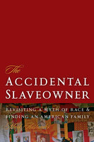 The Accidental Slaveowner: Revisiting a Myth of Race and Finding an American Family - Mark Auslander