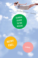Claudia Silver to the Rescue: A Novel - Kathy Ebel