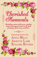 Cherished Moments: Bestselling Masters of the Genre Contribute Stories of Courageous Women on the Brink of Tragedy, of Discovery, and of Love - Anita Mills, Rosanne Bittner, Arnette Lamb