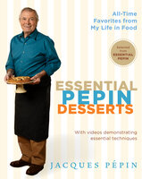 Essential Pepin Desserts: 160 All-Time Favorites from My Life in Food - Jacques Pépin