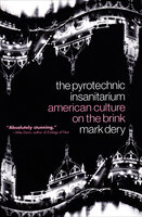 The Pyrotechnic Insanitarium: American Culture on the Brink - Mark Dery
