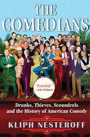 The Comedians: Drunks, Thieves, Scoundrels, and the History of American Comedy - Kliph Nesteroff