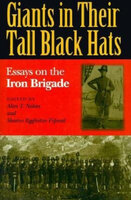 Giants in Their Tall Black Hats: Essays on the Iron Brigade - Kent Gramm, D. Scott Hartwig