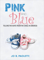 Pink and Blue: Telling the Boys from the Girls in America - Jo B. Paoletti