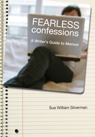 Fearless Confessions: A Writer's Guide to Memoir - Sue William Silverman