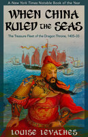 When China Ruled the Seas: The Treasure Fleet of the Dragon Throne, 1405–1433 - Louise Levathes