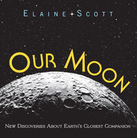 Our Moon: New Discoveries About Earth's Closest Companion - Elaine Scott