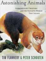 Astonishing Animals: Extraordinary Creatures and the Fantastic Worlds They Inhabit - Tim Flannery