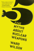 Five Myths About Nuclear Weapons - Ward Wilson