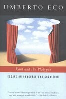 Kant and the Platypus: Essays on Language and Cognition - Umberto Eco