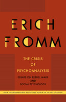 The Crisis of Psychoanalysis: Essays on Freud, Marx and Social Psychology - Erich Fromm