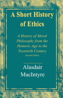 A Short History of Ethics: A History of Moral Philosophy from the Homeric Age to the Twentieth Century, Second Edition - Alasdair MacIntyre