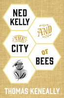 Ned Kelly and the City of Bees - Thomas Keneally