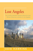 Lost Angeles: The Conflict Between Korean-American and African Americans Cultures in Los Angeles - Odie Hawkins