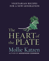 The Heart of the Plate: Vegetarian Recipes for a New Generation - Mollie Katzen