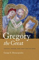 Gregory the Great: Ascetic, Pastor, and First Man of Rome - George E. Demacopoulos