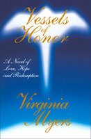 Vessels of Honor: A Novel of Love, Hope, and Redemption - Virginia Myers