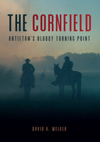 The Cornfield: Antietam's Bloody Turning Point - David A. Welker