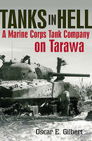 Tanks in Hell: A Marine Corps Tank Company on Tarawa - Oscar E. Gilbert