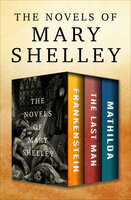 The Novels of Mary Shelley: Frankenstein, The Last Man, and Mathilda - Mary Shelley