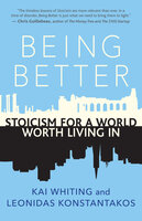 Being Better: Stoicism for a World Worth Living In - Leonidas Konstantakos, Kai Whiting