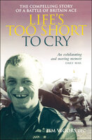 Life's Too Short to Cry: The Compelling Story of a Battle of Britain Ace - Tim Vigors