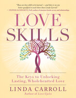Love Skills: The Keys to Unlocking Lasting, Wholehearted Love - Linda Carroll