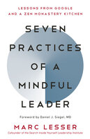 Seven Practices of a Mindful Leader: Lessons from Google and a Zen Monastery Kitchen - Marc Lesser