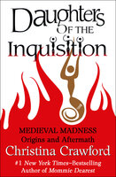 Daughters of the Inquisition: Medieval Madness: Origins and Aftermath - Christina Crawford