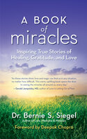 A Book of Miracles: Inspiring True Stories of Healing, Gratitude, and Love - Dr. Bernie S. Siegel
