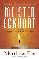 Meister Eckhart: A Mystic-Warrior for Our Times - Matthew Fox