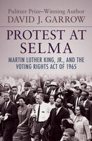 Protest at Selma: Martin Luther King, Jr., and the Voting Rights Act of 1965 - David J. Garrow