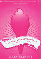 Ice Creams, Sorbets & Gelati: The Definitive Guide - Robin Weir, Caroline Weir