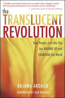 The Translucent Revolution: How People Just Like You Are Waking Up and Changing the World - Arjuna Ardagh