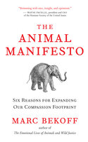 The Animal Manifesto: Six Reasons for Expanding Our Compassion Footprint - Marc Bekoff