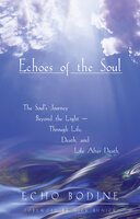 Echoes of the Soul: Moving Beyond the Light - Echo Bodine