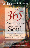 365 Prescriptions for the Soul: Daily Messages of Inspiration, Hope, and Love - Dr. Bernie S. Siegel