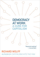 Democracy at Work: A Cure for Capitalism - Richard Wolff