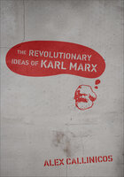 The Revolutionary Ideas of Karl Marx - Alex Callinicos