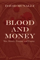 Blood and Money: War, Slavery, Finance, and Empire - David McNally