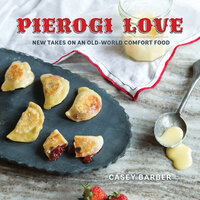 Pierogi Love: New Takes on an Old-World Comfort Food - Casey Barber