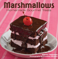 Marshmallows: Homemade Gourmet Treats - Eileen Talanian