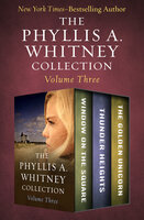 The Phyllis A. Whitney Collection Volume Three: Window on the Square, Thunder Heights, and The Golden Unicorn - Phyllis A. Whitney