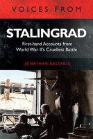 Voices from Stalingrad: First-hand Accounts from World War II's Cruellest Battle - Jonathan Bastable
