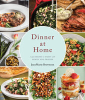 Dinner at Home: 140 Recipes to Enjoy with Family and Friends - JeanMarie Brownson