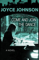 Come and Join the Dance: A Novel - Joyce Johnson