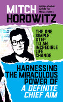 Harnessing the Miraculous Power of a Definite Chief Aim - Mitch Horowitz
