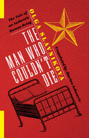 The Man Who Couldn't Die: The Tale of an Authentic Human Being - Olga Slavnikova